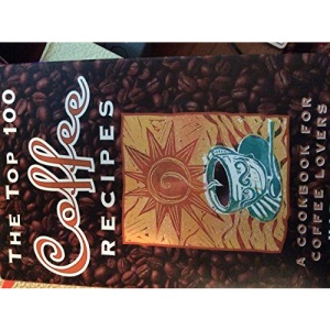 The Top 100 Coffee Recipes: A Cookbook for Coffee Drinkers