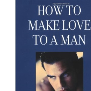 How to Make Love to a Man