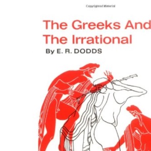 The Greeks and the Irrational (Sather Classical Lectures)
