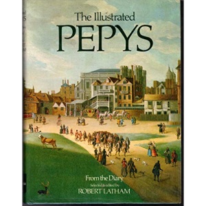 Illustrated Pepys: Extracts from the Diary. Selected and Ed by Robert Latham