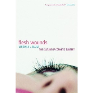 Flesh Wounds: The Culture of Cosmetic Surgery