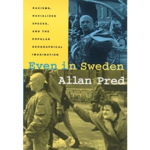 Even in Sweden: Racisms, Racialized Spaces, and the Popular Geographical Imagination (California Studies in Critical Human Geography)