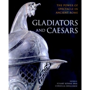 Gladiators and Caesars: The Power of Spectacle in Ancient Rome