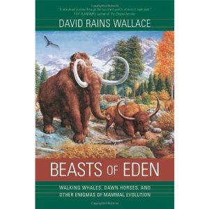 Beasts of Eden: Walking Whales, Dawn Horses, and Other Enigmas of Mammal Evolution