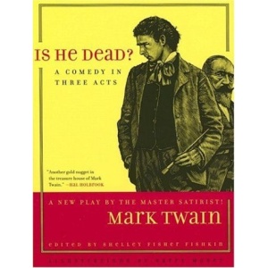 Is He Dead?: A Comedy in Three Acts (Jumping Frogs: Undiscovered, Rediscovered, and Celebrated Writings of Mark Twain)