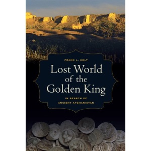 Lost World of the Golden King: In Search of Ancient Afghanistan (Hellenistic Culture and Society): 53