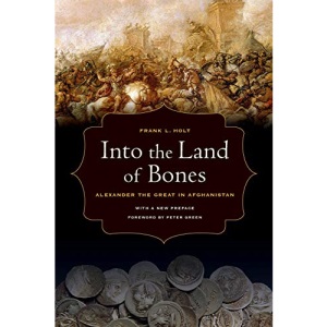 Into the Land of Bones: Alexander the Great in Afghanistan, with a New Preface and a Foreword by Peter Green (Hellenistic Culture and Society): 47