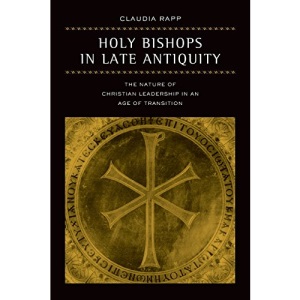 Holy Bishops in Late Antiquity: The Nature of Christian Leadership in an Age of Transition: 37 (Transformation of the Classical Heritage)