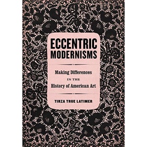 Eccentric Modernisms: Making Differences in the History of American Art