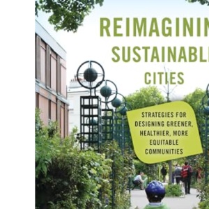 Reimagining Sustainable Cities: Strategies for Designing Greener, Healthier, More Equitable Communities