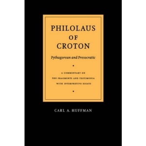 Philolaus of Croton: Pythagorean and Presocratic: A Commentary on the Fragments and Testimonia with Interpretive Essays