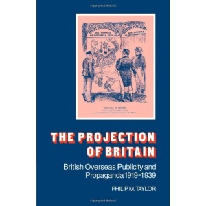 The Projection of Britain: British Overseas Publicity and Propaganda 1919-1939