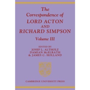 The Correspondence of Lord Acton and Richard Simpson: Volume 3