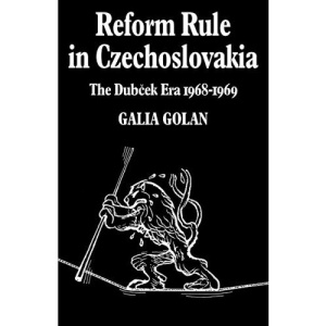 Reform Rule in Czechoslovakia: The Dubcek Era 1968-1969 (Cambridge Russian, Soviet and Post-Soviet Studies)
