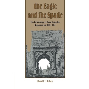 The Eagle and the Spade: Archaeology in Rome during the Napoleonic Era