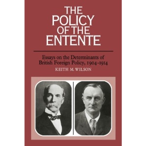 The Policy of the Entente: Essays on the Determinants of British Foreign Policy, 1904-1914