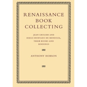 Renaissance Book Collecting: Jean Grolier And Diego Hurtado De Mendoza, Their Books And Bindings