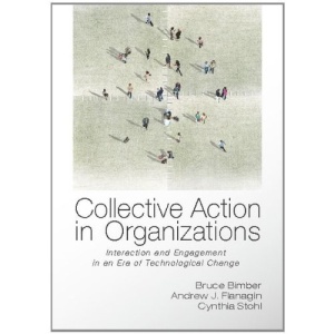 Collective Action in Organizations: Interaction and Engagement in an Era of Technological Change (Communication, Society and Politics)
