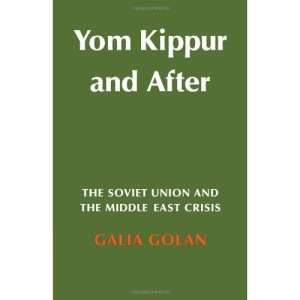Yom Kippur and After: The Soviet Union and the Middle East Crisis (Cambridge Russian, Soviet and Post-Soviet Studies)