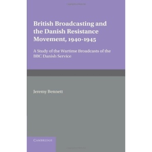 British Broadcasting and the Danish Resistance Movement 1940-1945: A Study of the Wartime Broadcasts of the B.B.C. Danish Service