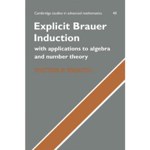 Explicit Brauer Induction: With Applications to Algebra and Number Theory (Cambridge Studies in Advanced Mathematics)