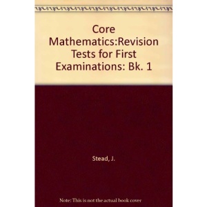 Core Mathematics:Revision Tests for First Examinations: Bk. 1