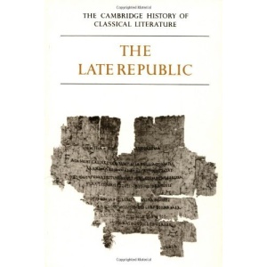 The Cambridge History of Classical Literature: Volume 2, Latin Literature, Part 2, The Late Republic: Latin Literature v. 2