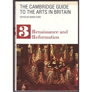 THE CAMBRIDGE GUIDE TO THE ARTS IN BRITAIN.: RENAISSANCE AND REFORMATION.
