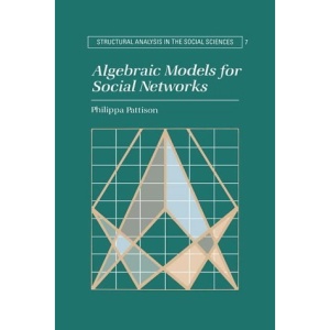 Algebraic Models for Social Networks (Structural Analysis in the Social Sciences)