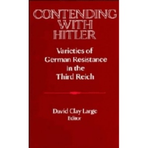 Contending with Hitler: Varieties of German Resistance in the Third Reich (Publications of the German Historical Institute)