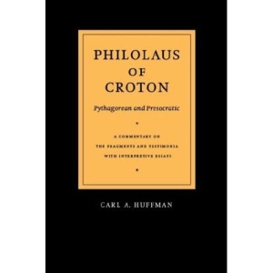 Philolaus of Croton: Pythagorean and Presocratic: A Commentary on the Fragments and Testimonia with Interpretive Essays