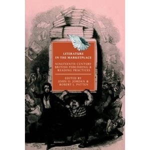 Literature in the Marketplace: Nineteenth-Century British Publishing and Reading Practices (Cambridge Studies in Nineteenth-Century Literature and Culture)