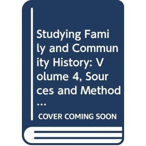 Studying Family and Community History: Volume 4, Sources and Methods for Family and Community Historians: A Handbook