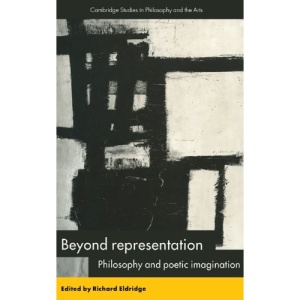 Beyond Representation: Philosophy and Poetic Imagination (Cambridge Studies in Philosophy and the Arts)