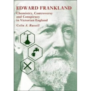 Edward Frankland: Chemistry, Controversy and Conspiracy in Victorian England