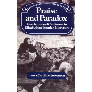 Praise and Paradox: Merchants and Craftsmen in Elizabethan Popular Literature (Past and Present Publications)