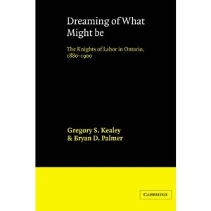 Dreaming of What Might Be: The Knights of Labor in Ontario, 1880-1900