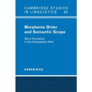 Morpheme Order and Semantic Scope: Word Formation in the Athapaskan Verb (Cambridge Studies in Linguistics)