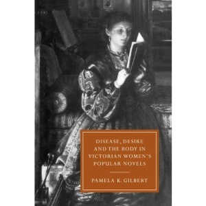 Disease, Desire, and the Body in Victorian Women's Popular Novels (Cambridge Studies in Nineteenth-Century Literature and Culture)
