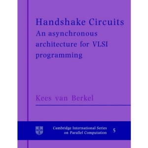 Handshake Circuits: An Asynchronous Architecture for VLSI Programming (Cambridge International Series on Parallel Computation)