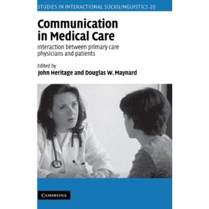Communication in Medical Care: Interaction between Primary Care Physicians and Patients (Studies in Interactional Sociolinguistics)
