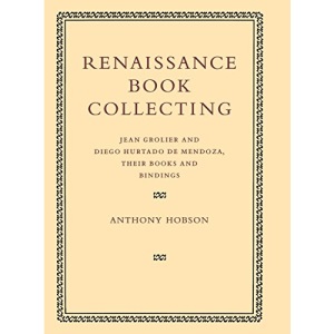Renaissance Book Collecting: Jean Grolier and Diego Hurtado de Mendoza, their Books and Bindings