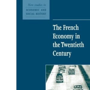 The French Economy in the Twentieth Century: 49 (New Studies in Economic and Social History, Series Number 49)