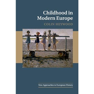 Childhood in Modern Europe: 56 (New Approaches to European History, Series Number 56)
