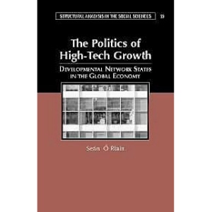 The Politics of High Tech Growth: Developmental Network States in the Global Economy (Structural Analysis in the Social Sciences)