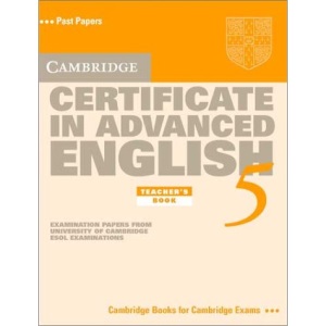 Cambridge Certificate in Advanced English 5 Teacher's Book: Examination Papers from the University of Cambridge ESOL Examinations (CAE Practice Tests)