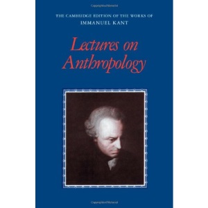 Lectures on Anthropology (The Cambridge Edition of the Works of Immanuel Kant)