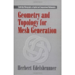 Geometry and Topology for Mesh Generation (Cambridge Monographs on Applied and Computational Mathematics)