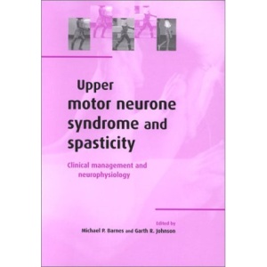 Upper Motor Neurone Syndrome and Spasticity: Clinical Management and Neurophysiology