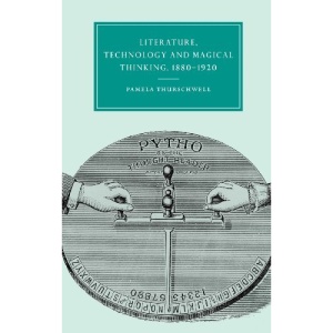 Literature, Technology and Magical Thinking, 1880-1920 (Cambridge Studies in Nineteenth-Century Literature and Culture)